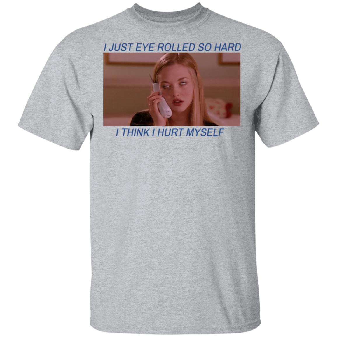 I Just Eye Rolled So Hard I Think I Hurt Myself Shirt, Hoodie, Tank