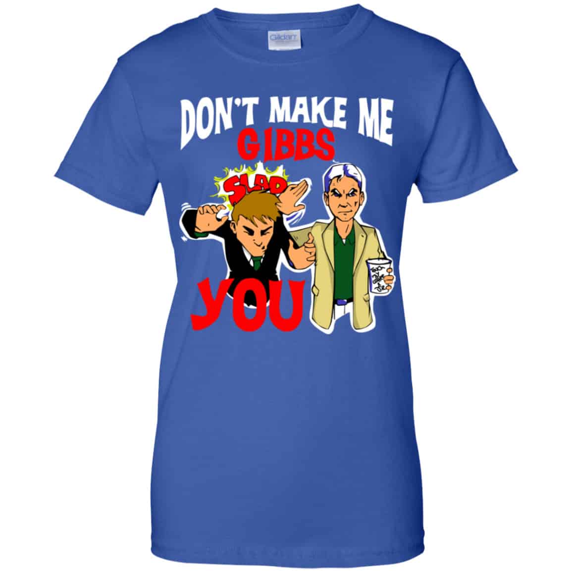 Don’t Make Me Gibbs Slab You Shirt, Hoodie, Tank