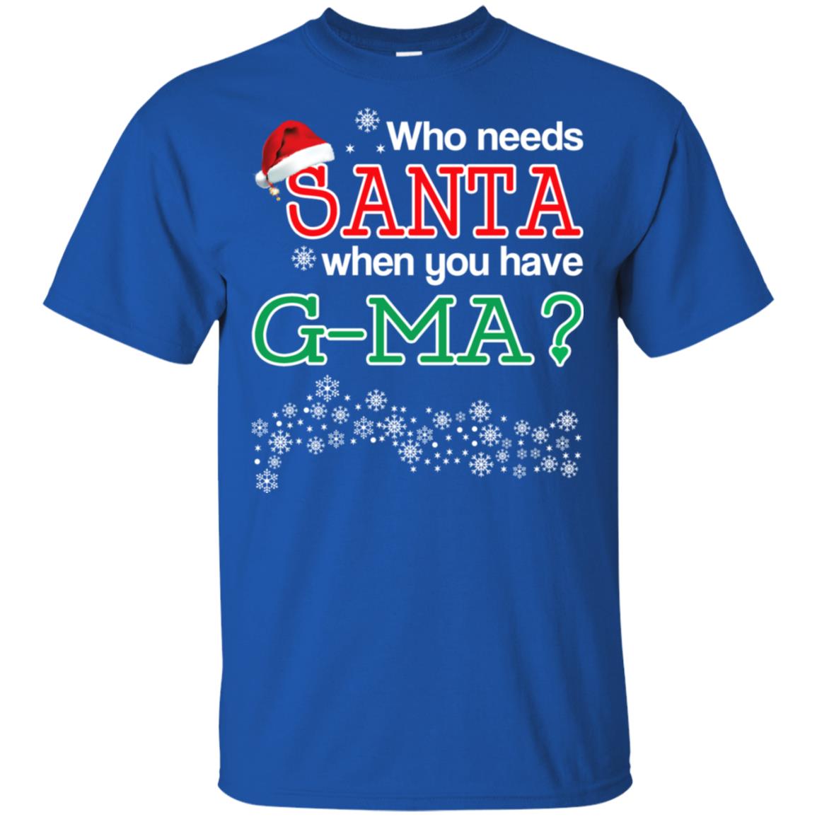 Who Needs Santa When You Have G-Ma? Christmas T-Shirts, Hoodie, Tank