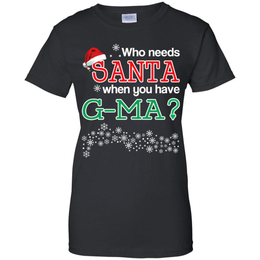 
	Who Needs Santa When You Have G-Ma? Christmas T-Shirts, Hoodie, Tank