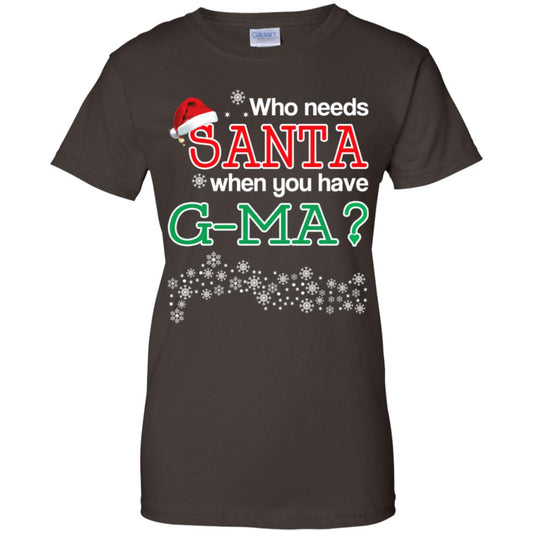 Who Needs Santa When You Have G-Ma? Christmas T-Shirts, Hoodie, Tank