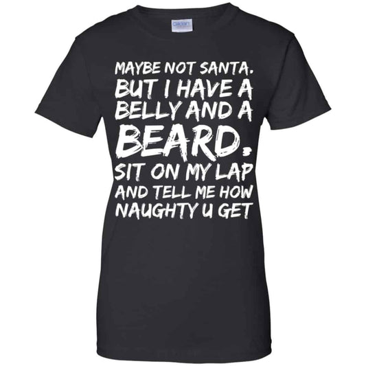 
	Maybe Not Santa But I Have A Belly And A Beard Sit On My Lap And Tell Me How Naughty U Get T-Shirts, Hoodie, Tank
