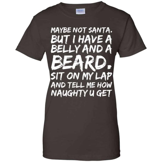 Maybe Not Santa But I Have A Belly And A Beard Sit On My Lap And Tell Me How Naughty U Get T-Shirts, Hoodie, Tank