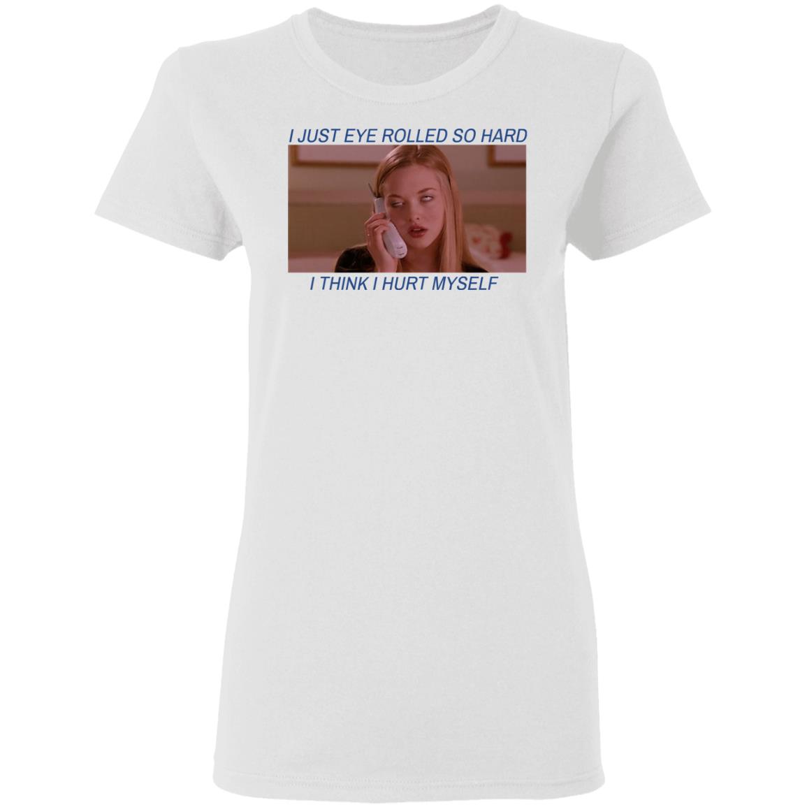 I Just Eye Rolled So Hard I Think I Hurt Myself Shirt, Hoodie, Tank