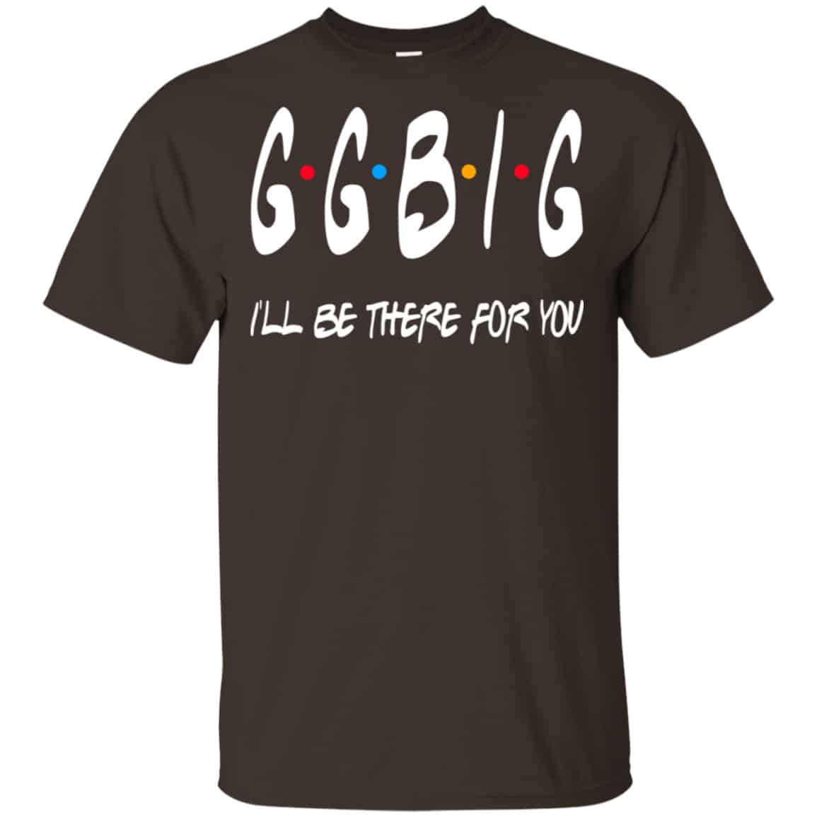 GGBig I’ll Be There For You Friends Shirt, Hoodie, Tank