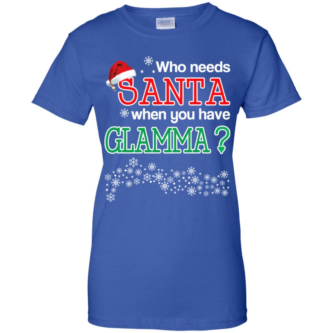 Who Needs Santa When You Have Glamma? Christmas T-Shirts, Hoodie, Tank