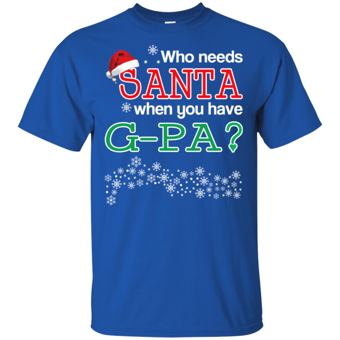 Who Needs Santa When You Have G-Pa? Christmas T-Shirts, Hoodie, Tank