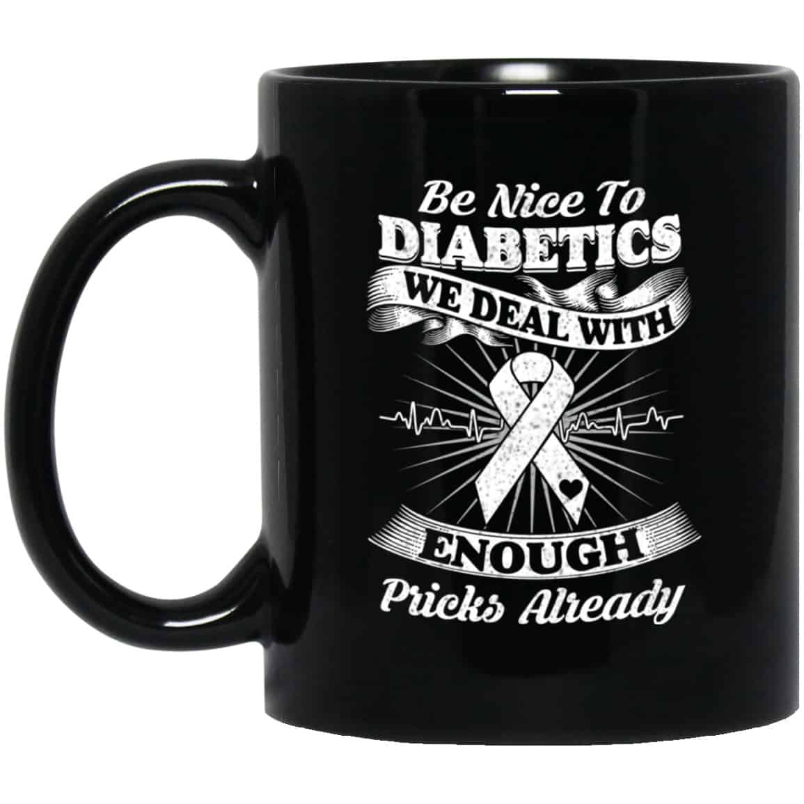 
	Be Nice To Diabetics We Deal With Enough Pricks Already Mug