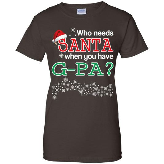 Who Needs Santa When You Have G-Pa? Christmas T-Shirts, Hoodie, Tank