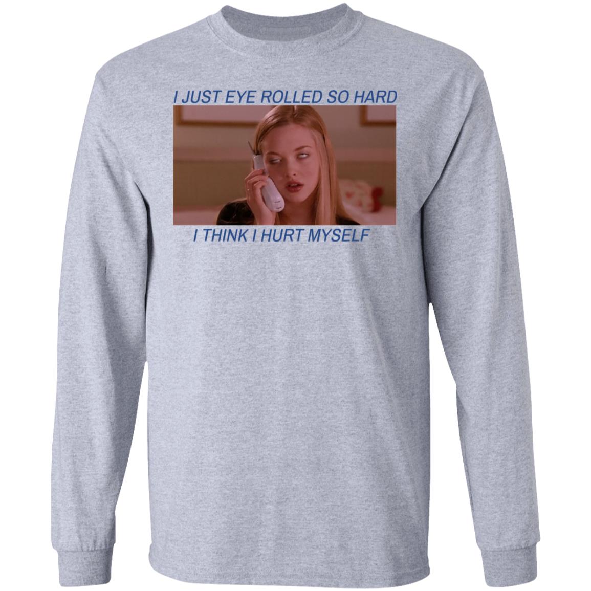 I Just Eye Rolled So Hard I Think I Hurt Myself Shirt, Hoodie, Tank