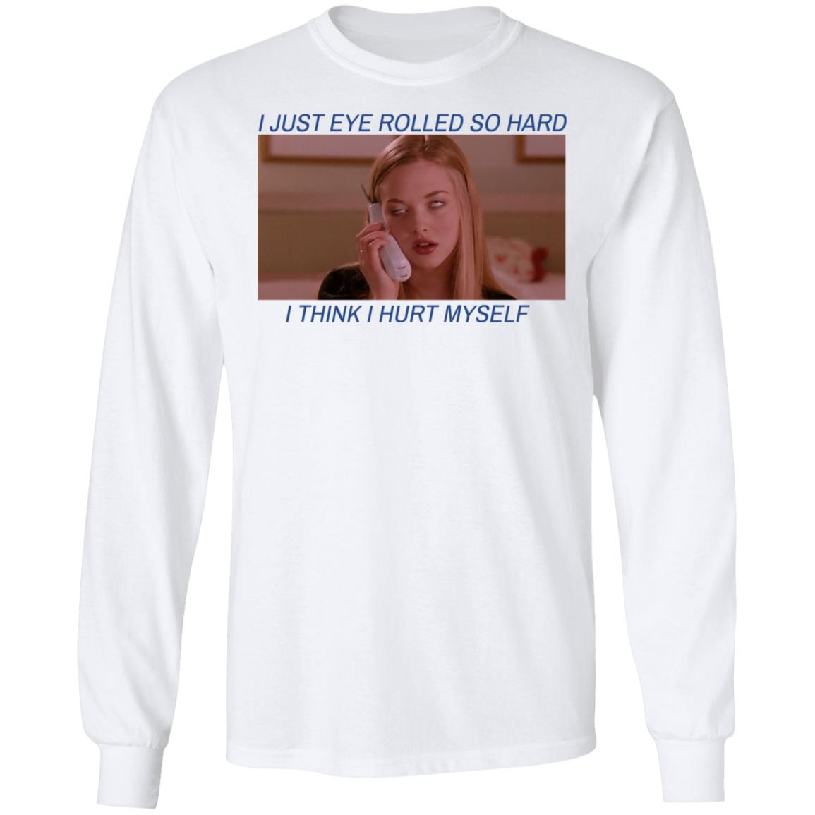 I Just Eye Rolled So Hard I Think I Hurt Myself Shirt, Hoodie, Tank