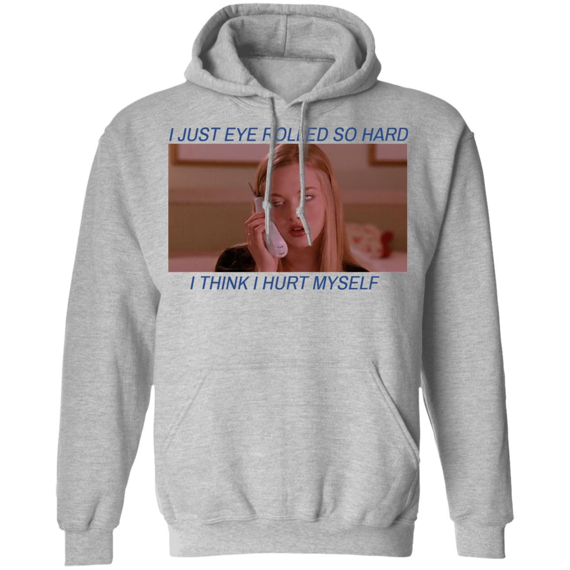 I Just Eye Rolled So Hard I Think I Hurt Myself Shirt, Hoodie, Tank