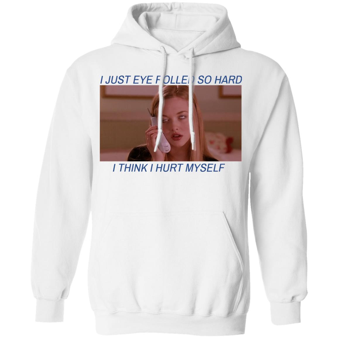 I Just Eye Rolled So Hard I Think I Hurt Myself Shirt, Hoodie, Tank