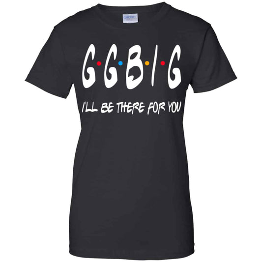 
	GGBig I’ll Be There For You Friends Shirt, Hoodie, Tank