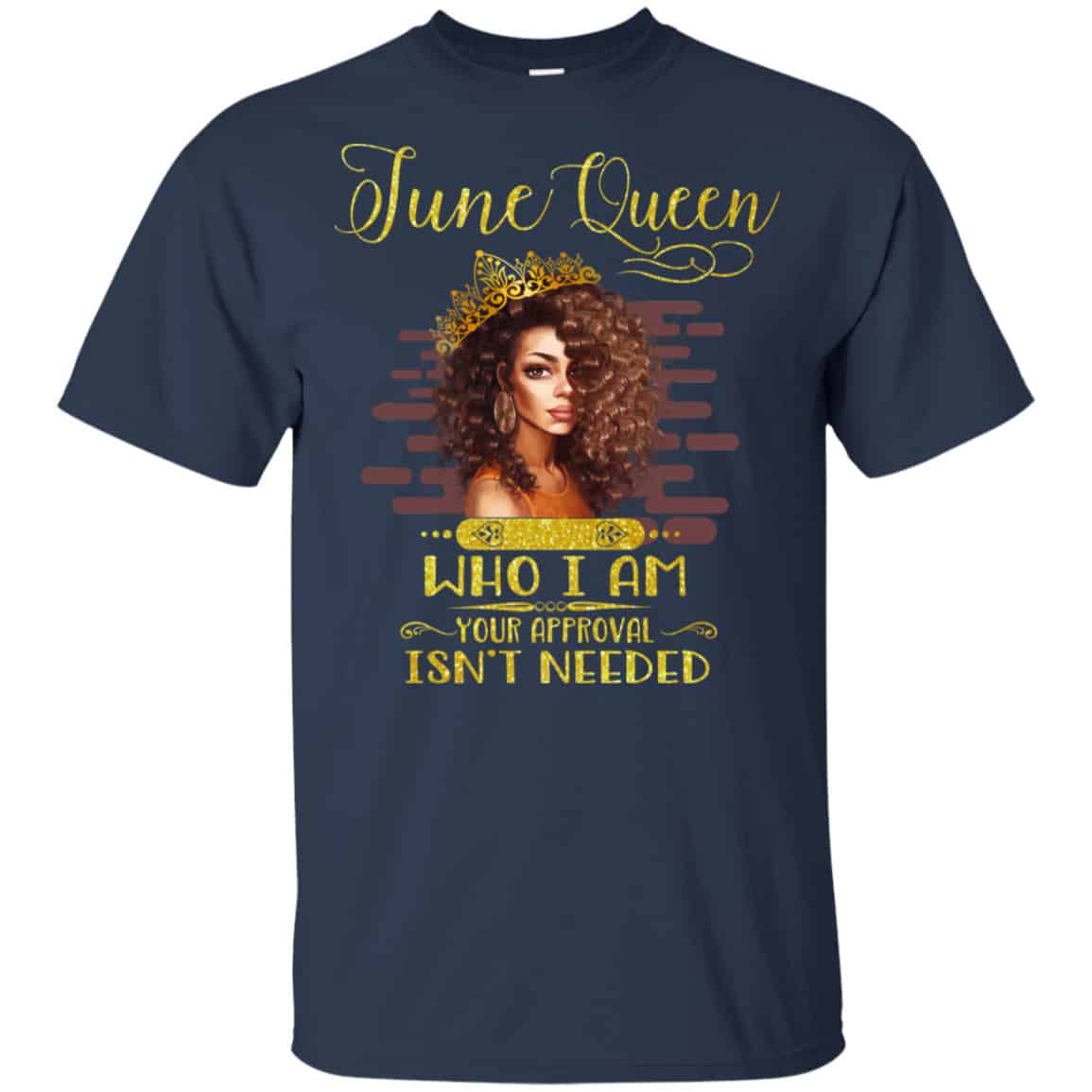 June Queen Who I Am Your Approval Isn’t Needed Shirt, Hoodie, Tank