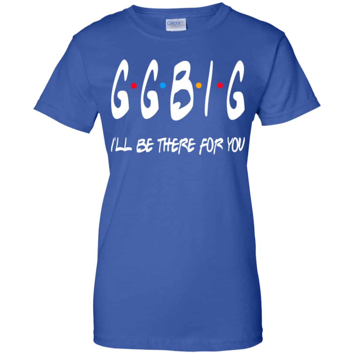 GGBig I’ll Be There For You Friends Shirt, Hoodie, Tank