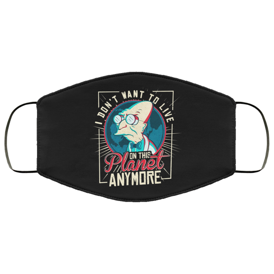 I Don’t Want To Live On This Planet Anymore Futurama Face Mask