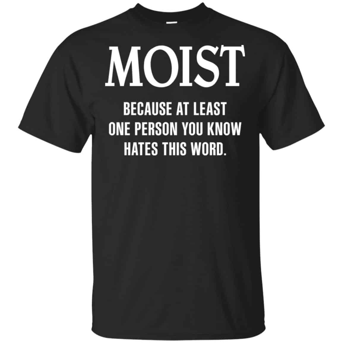 Moist Because At Least One Person You Know Hates This Word Shirt, Hoodie, Tank