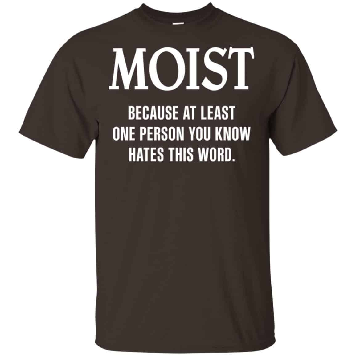 Moist Because At Least One Person You Know Hates This Word Shirt, Hoodie, Tank