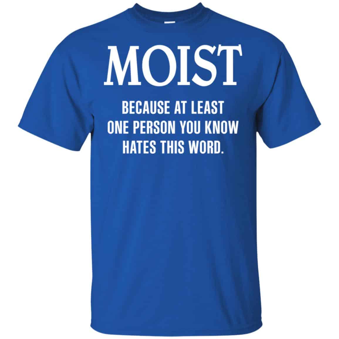 Moist Because At Least One Person You Know Hates This Word Shirt, Hoodie, Tank