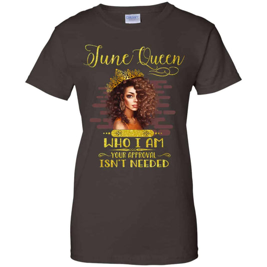 June Queen Who I Am Your Approval Isn’t Needed Shirt, Hoodie, Tank