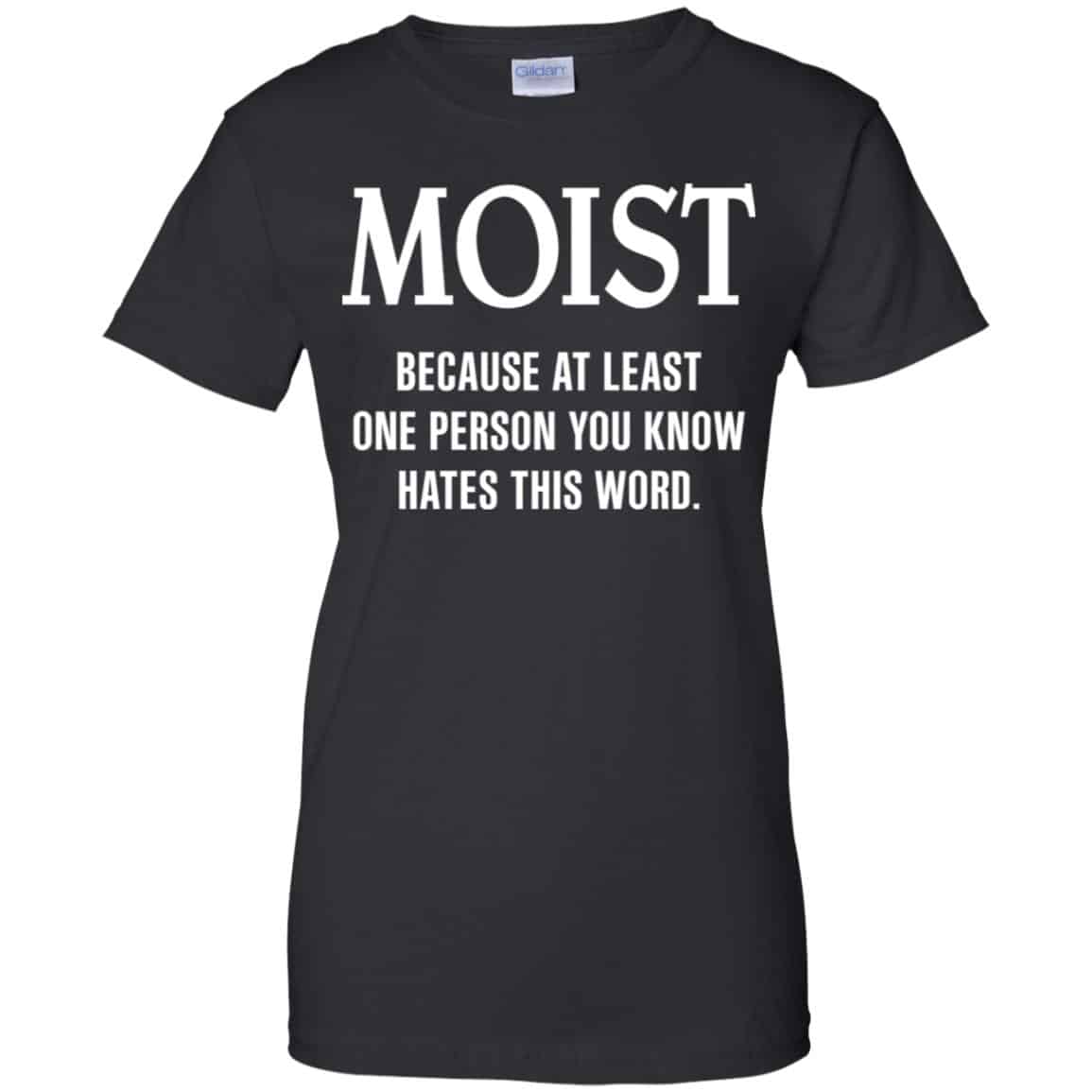 
	Moist Because At Least One Person You Know Hates This Word Shirt, Hoodie, Tank