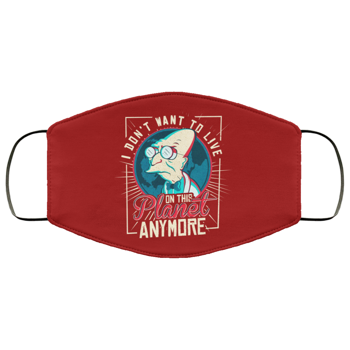 I Don’t Want To Live On This Planet Anymore Futurama Face Mask