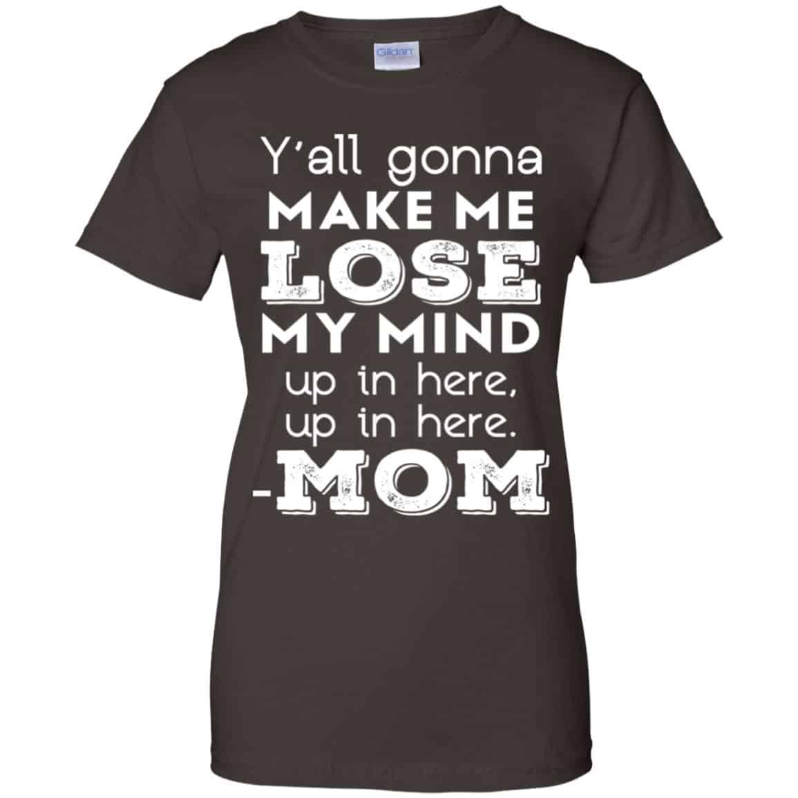 Y’all Gonna Make Me Lose My Mind Up In Here Up In Here Mom Shirt, Hoodie, Tank