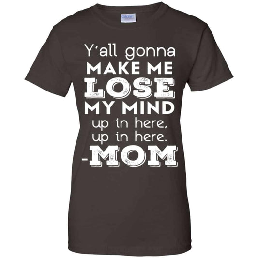 Y’all Gonna Make Me Lose My Mind Up In Here Up In Here Mom Shirt, Hoodie, Tank