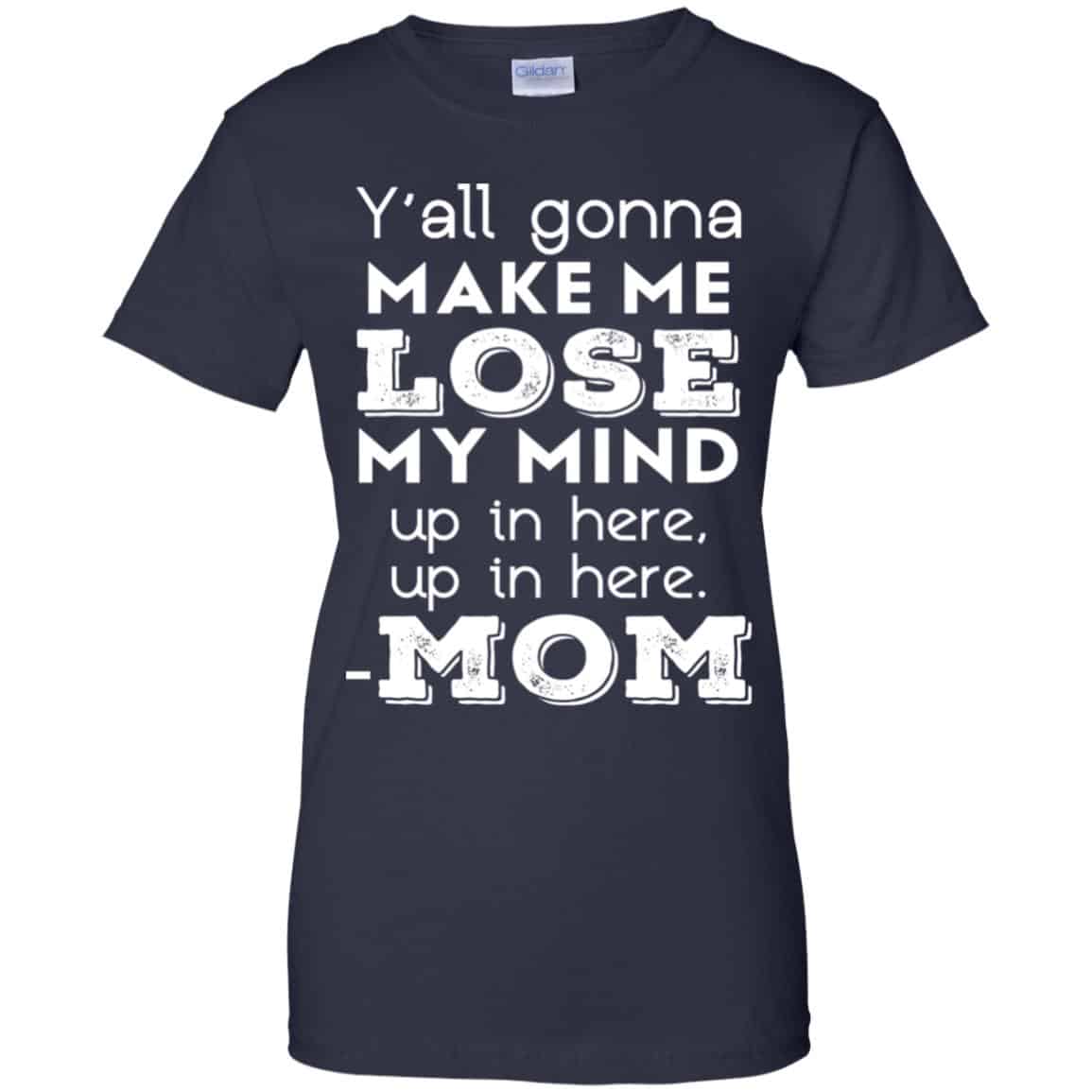 Y’all Gonna Make Me Lose My Mind Up In Here Up In Here Mom Shirt, Hoodie, Tank