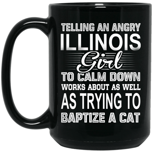 
	Telling An Angry Illinois Girl To Calm Down Works About As Well As Trying To Baptize A Cat Mug