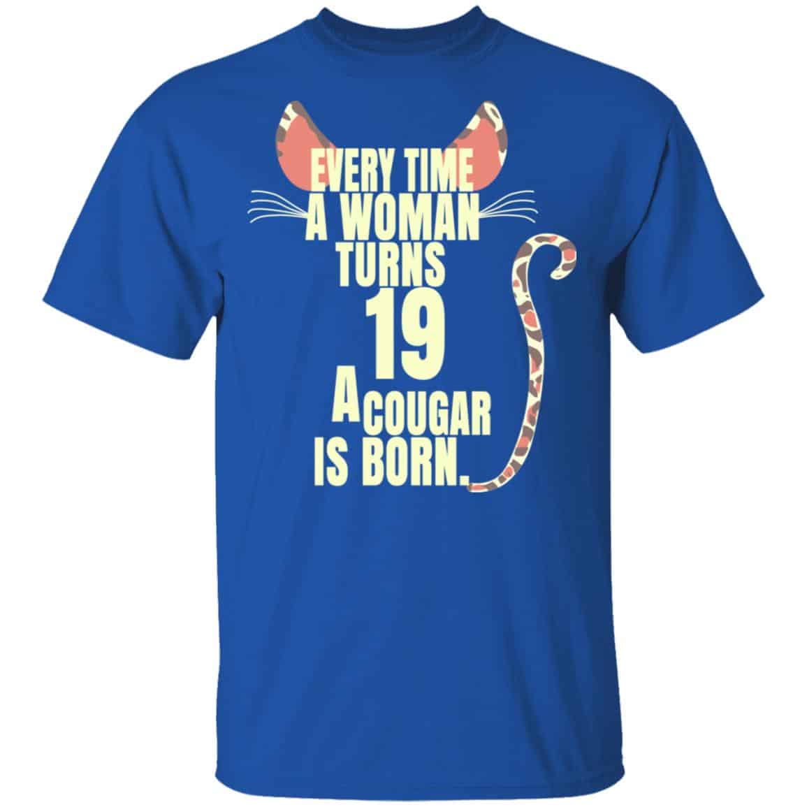 Every Time A Woman Turns 19 A Cougar Is Born Birthday Shirt, Hoodie, Tank