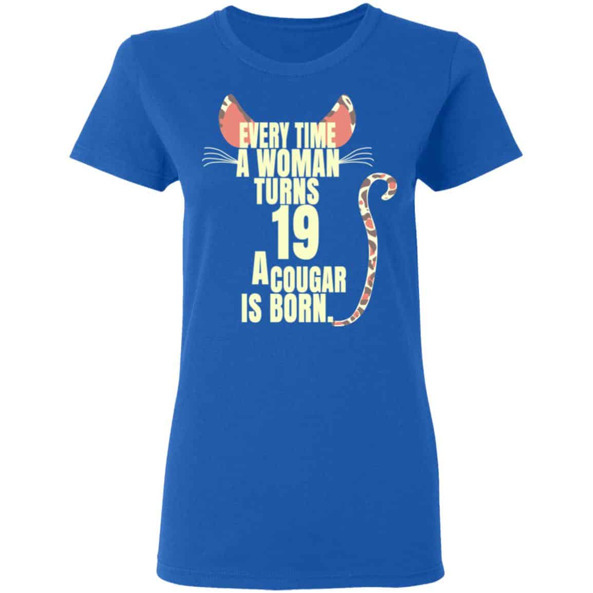 Every Time A Woman Turns 19 A Cougar Is Born Birthday Shirt, Hoodie, Tank