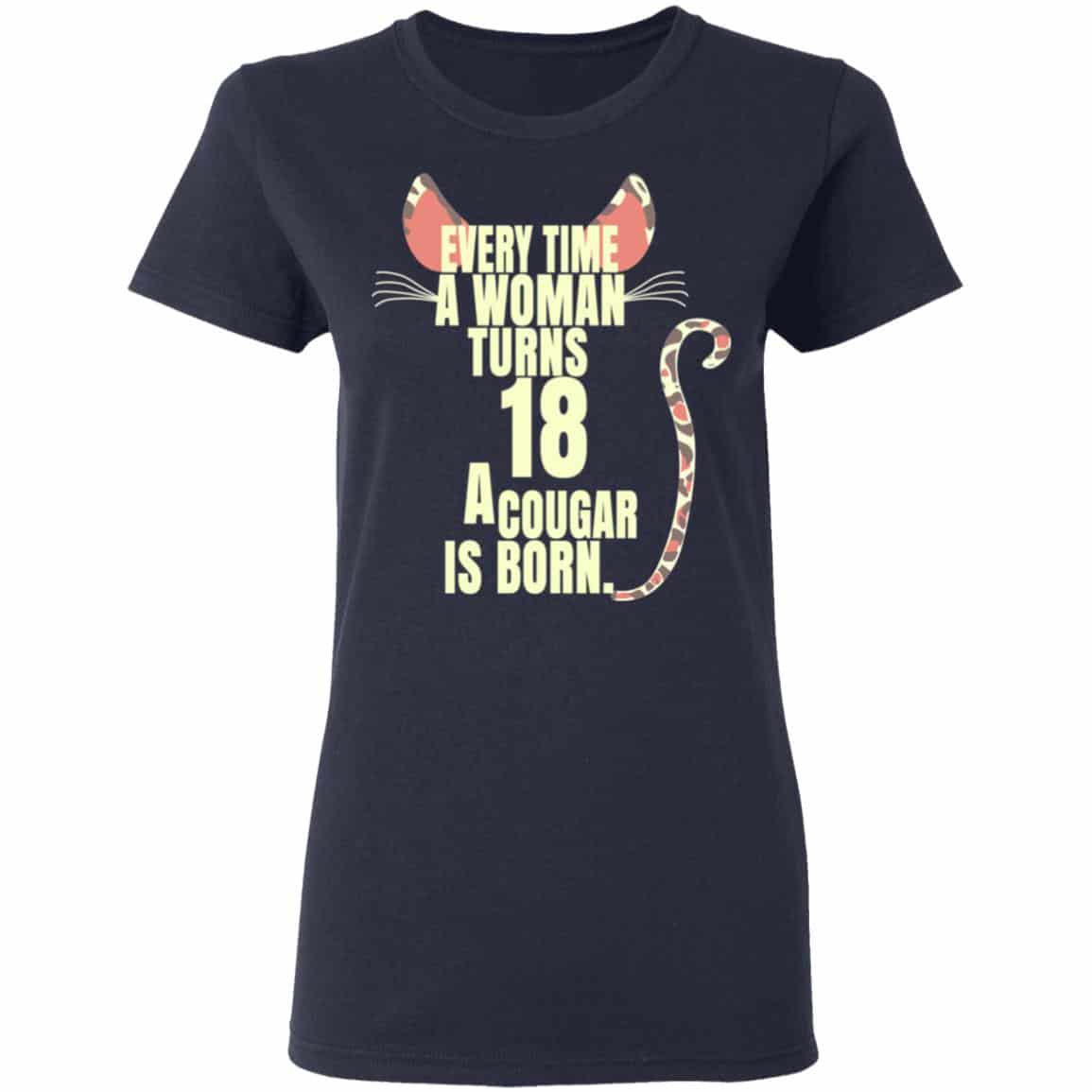Every Time A Woman Turns 18 A Cougar Is Born Birthday Shirt, Hoodie, Tank