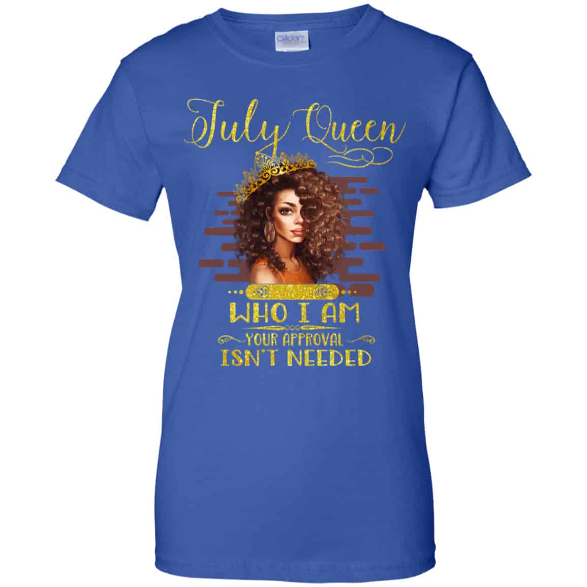 July Queen Who I Am Your Approval Isn’t Needed Shirt, Hoodie, Tank