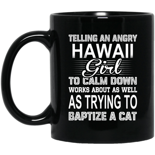 Telling An Angry Hawaii Girl To Calm Down Works About As Well As Trying To Baptize A Cat Mug