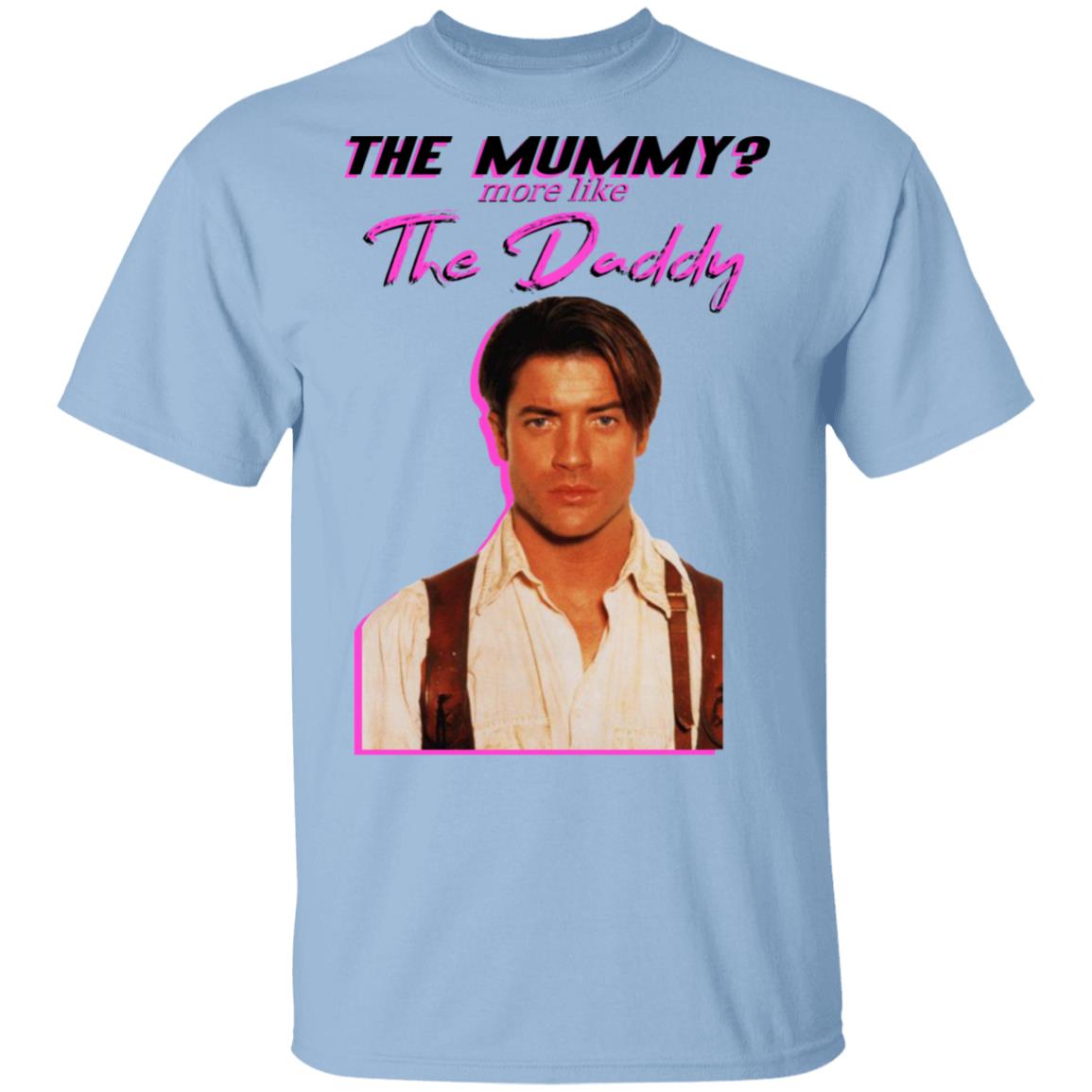 Brendan Fraser The Mummy More Like The Daddy Shirt, Hoodie, Tank