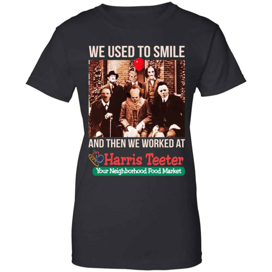 
	We Used To Smile And Then We Worked At Harris Teeter Shirt, Hoodie, Tank