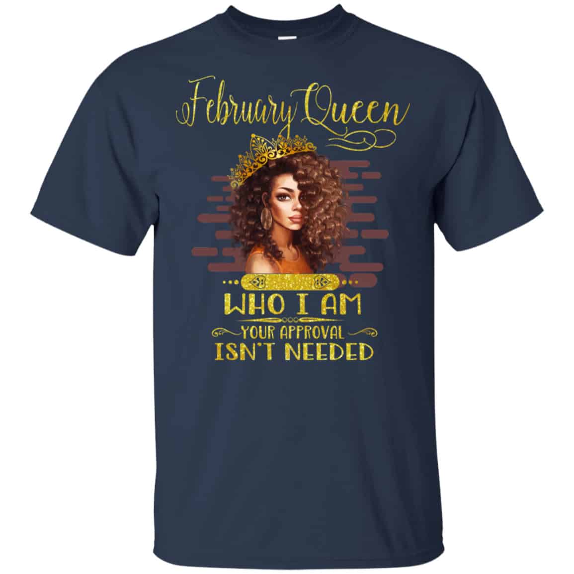 February Queen Who I Am Your Approval Isn’t Needed Shirt, Hoodie, Tank