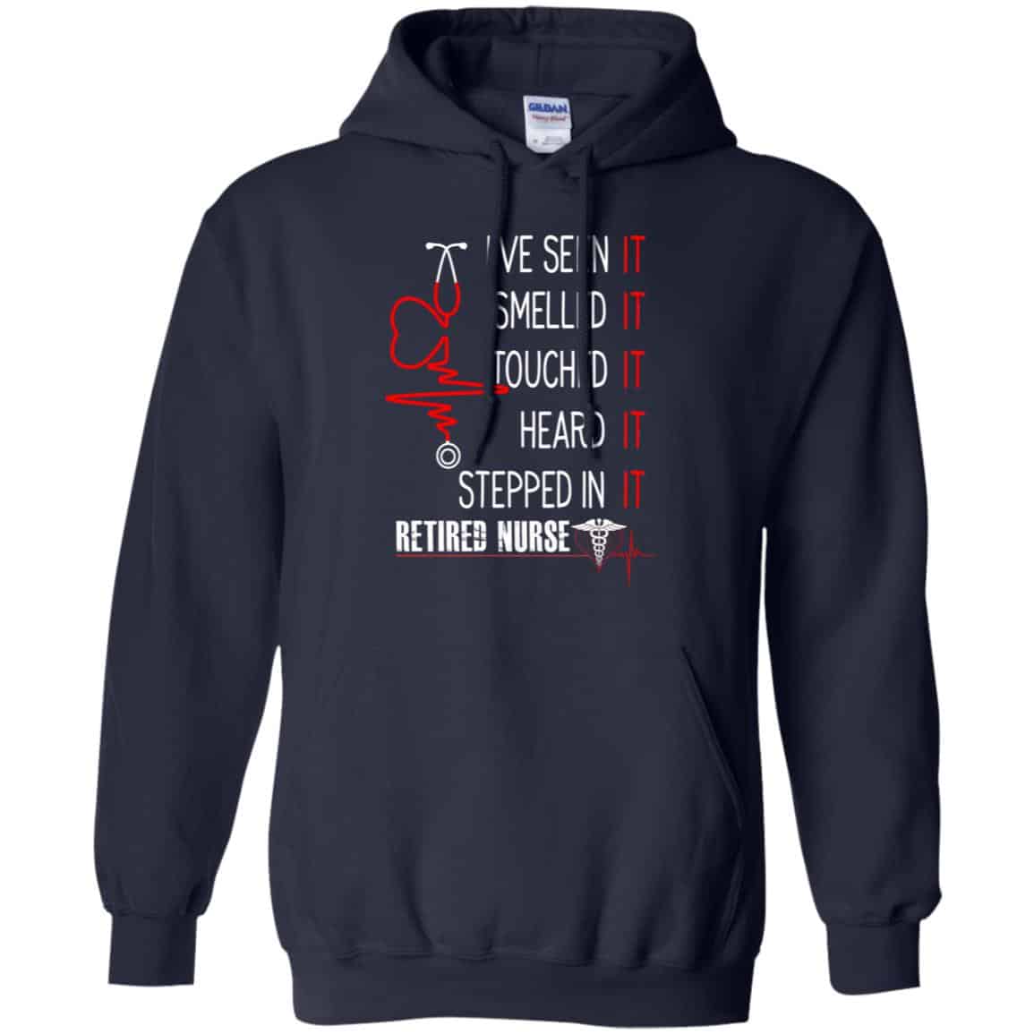 I’ve Seen It Smelled It Touched It Heard It Stepped In It Retired Nurse Shirt, Hoodie, Tank