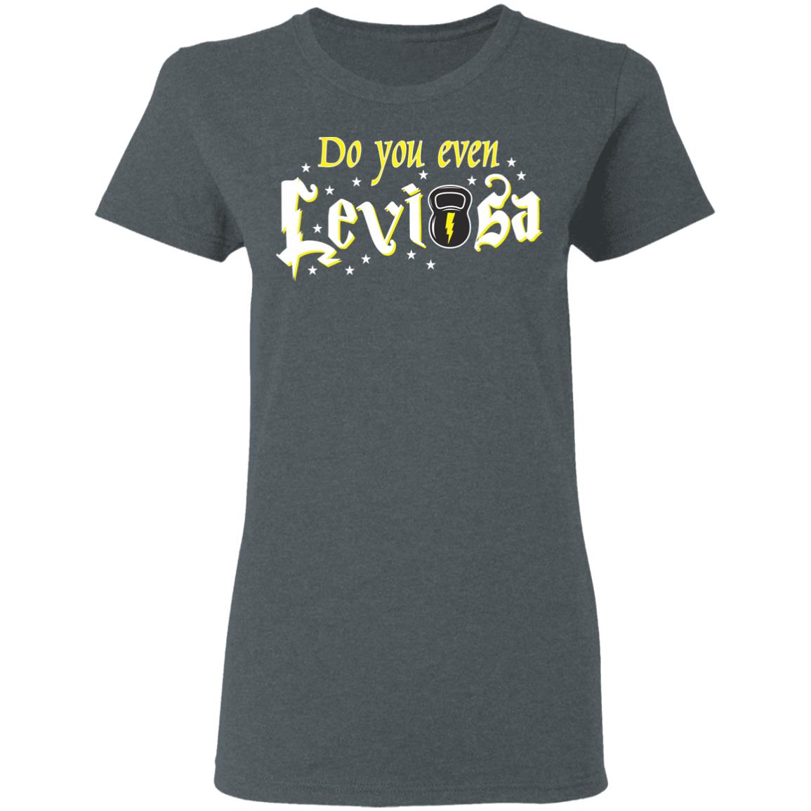 Do You Even Leviosa T-Shirts, Hoodies