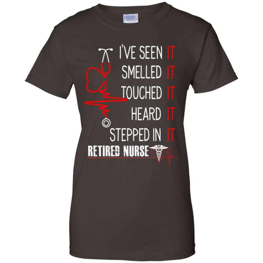 I’ve Seen It Smelled It Touched It Heard It Stepped In It Retired Nurse Shirt, Hoodie, Tank