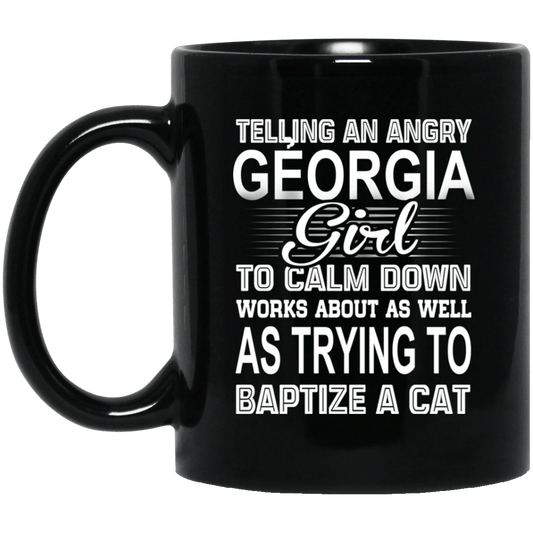 Telling An Angry Georgia Girl To Calm Down Works About As Well As Trying To Baptize A Cat Mug
