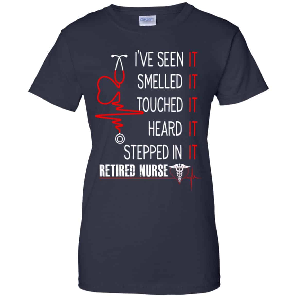 I’ve Seen It Smelled It Touched It Heard It Stepped In It Retired Nurse Shirt, Hoodie, Tank