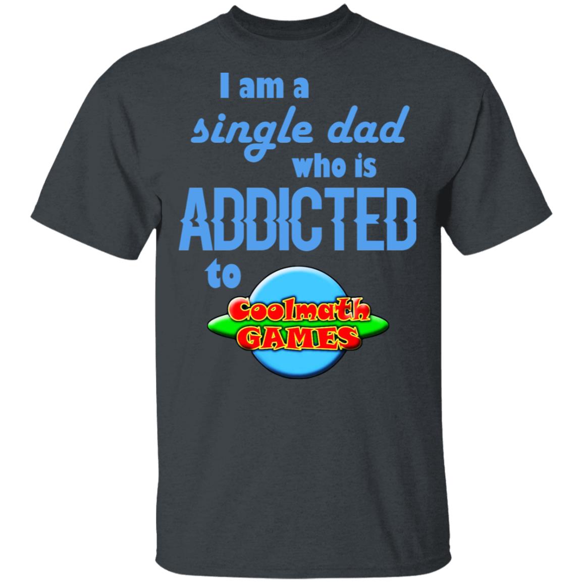 I Am Single Dad Who Is Addicted To Coolmath Games Shirt, Hoodie, Tank