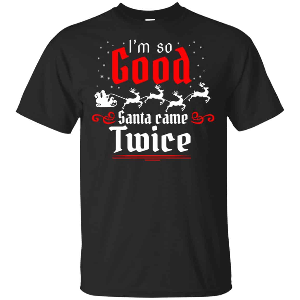 I’m So Good Santa Came Twice Shirt, Hoodie, Tank