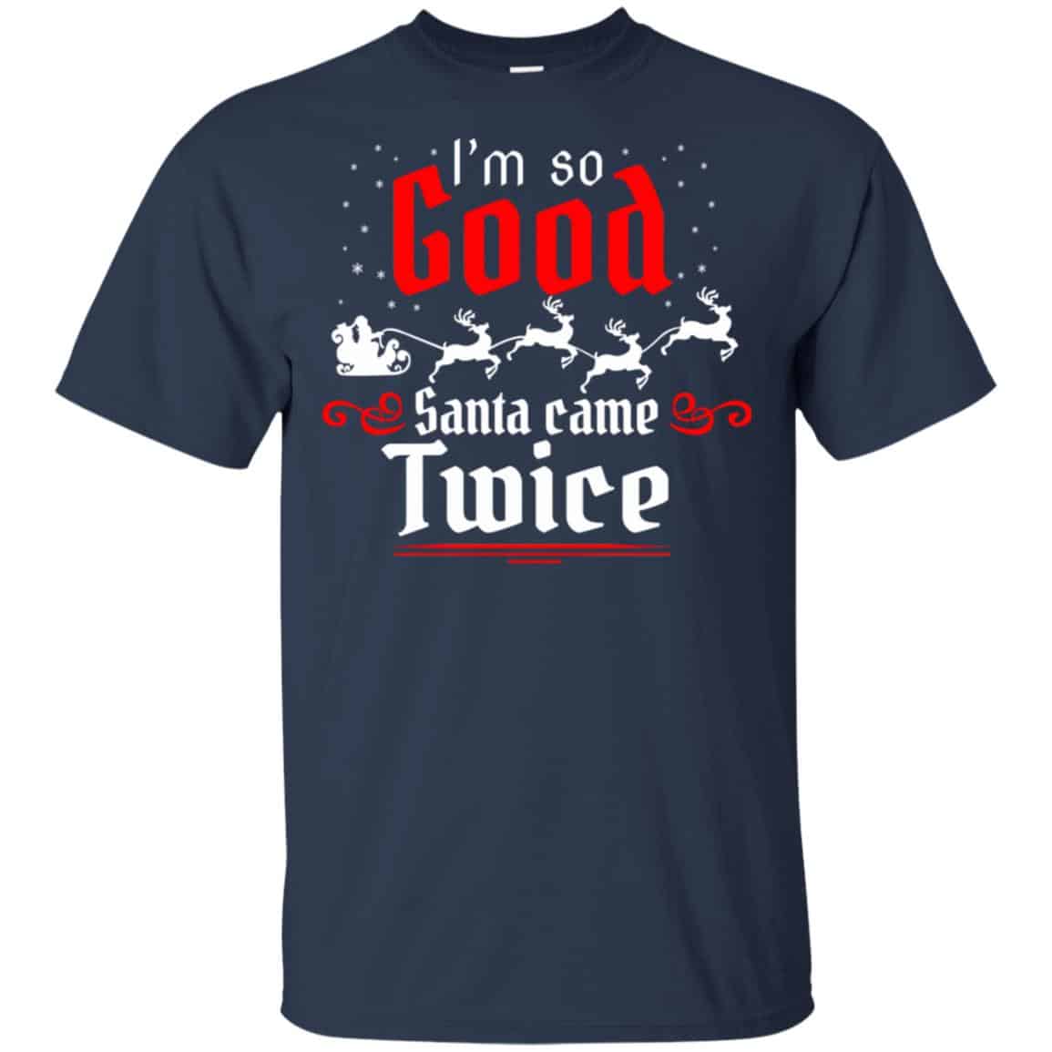 I’m So Good Santa Came Twice Shirt, Hoodie, Tank