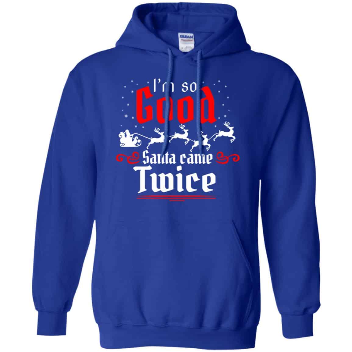 I’m So Good Santa Came Twice Shirt, Hoodie, Tank