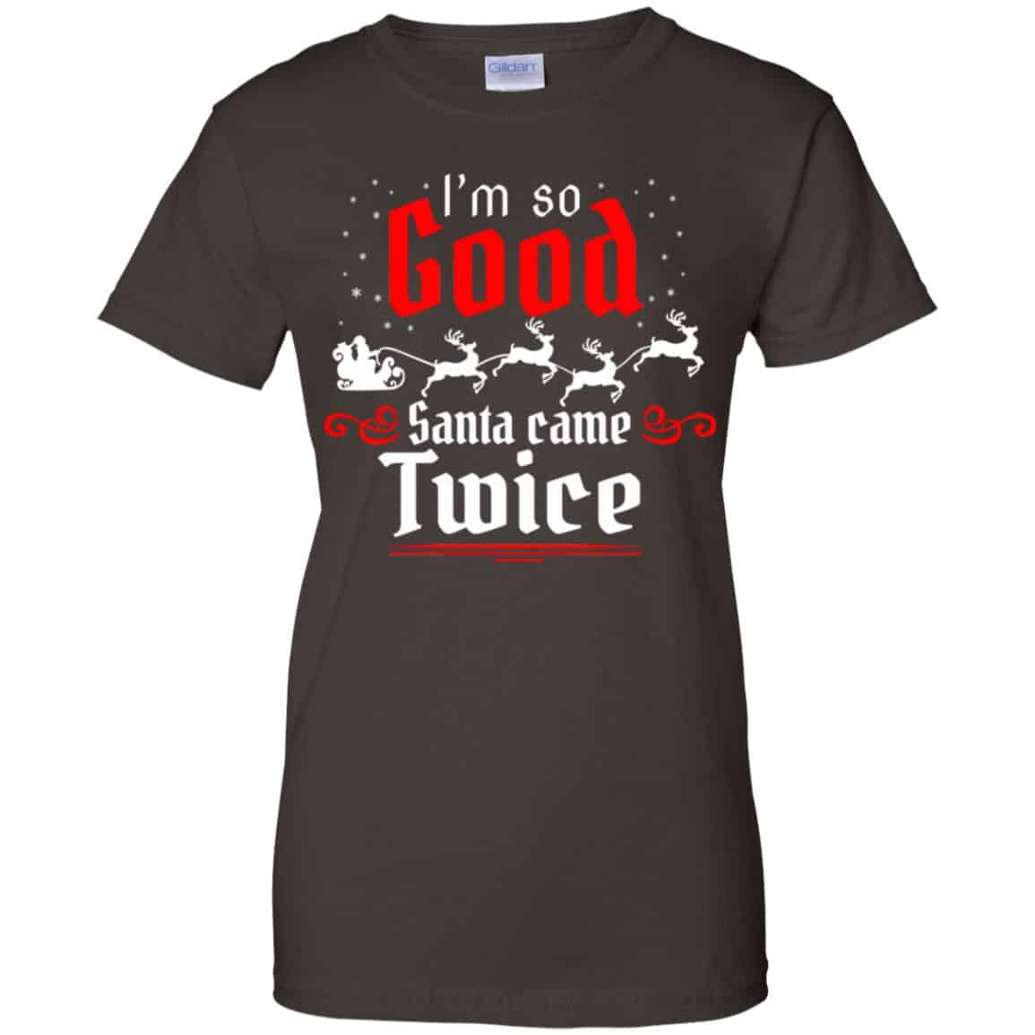 I’m So Good Santa Came Twice Shirt, Hoodie, Tank