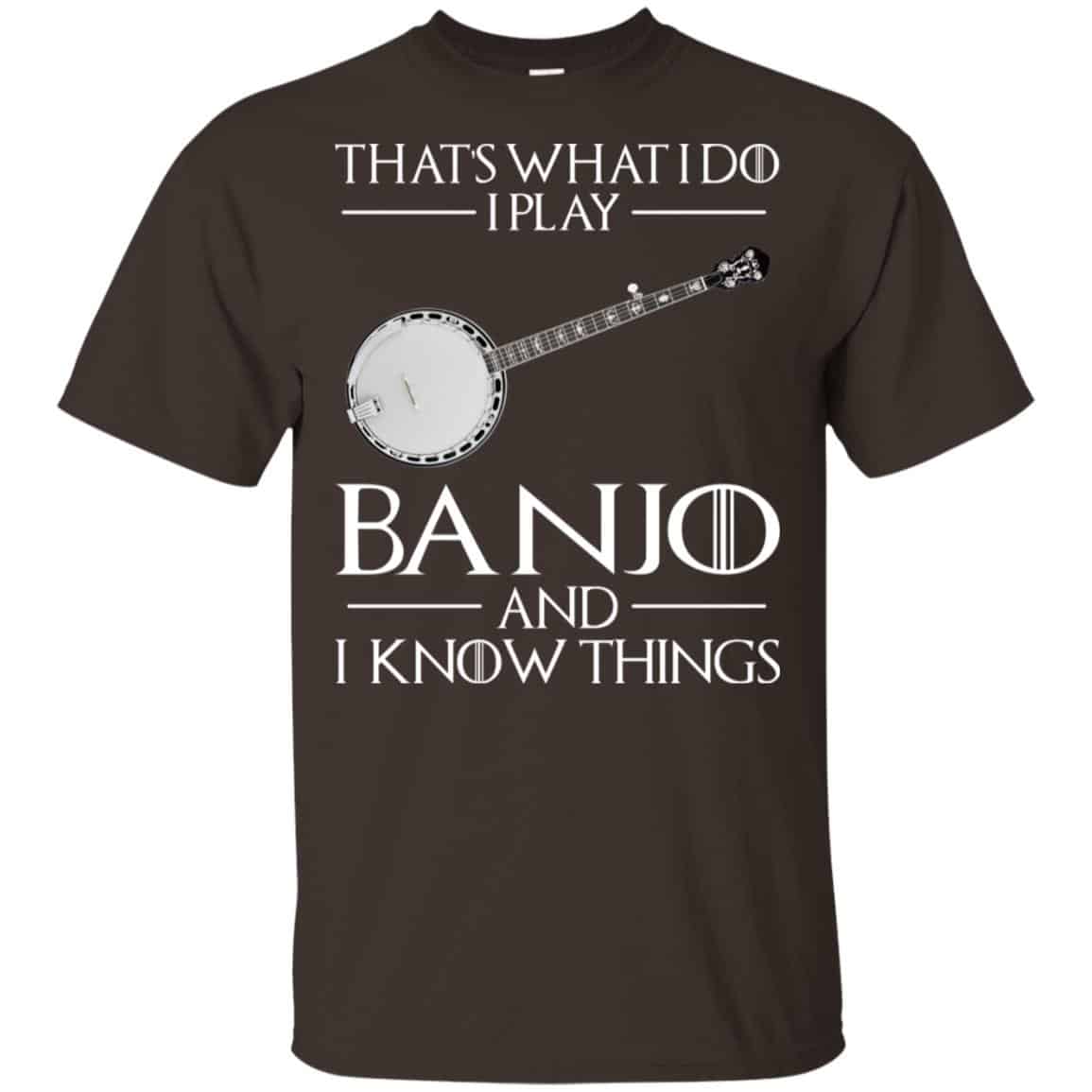 Thats What I Do I Play Banjo And I Know Things Game Of Thrones Shirt, Hoodie, Tank